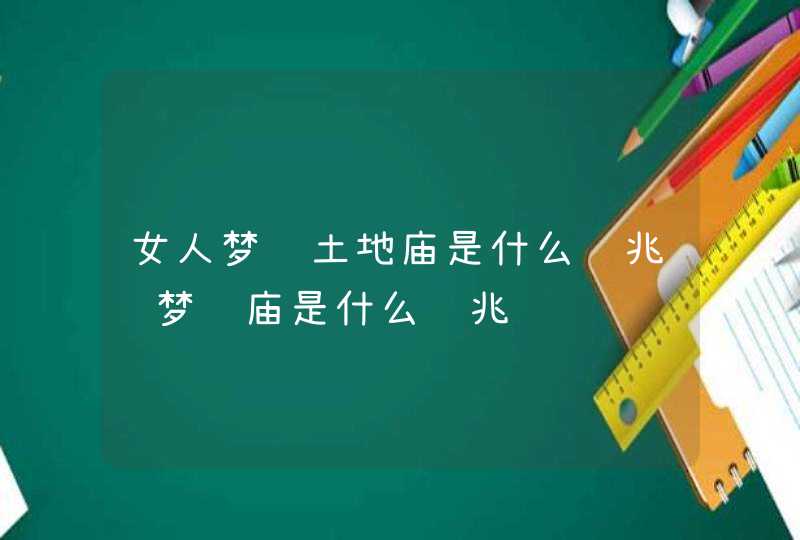 女人梦见土地庙是什么预兆 梦见庙是什么预兆